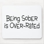 Being Sober Is Over Rated Mouse Pads