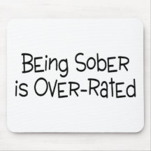 Being Sober Is Over Rated Mouse Pads