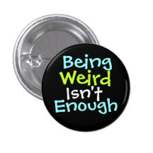 " Being Weird Isn't Enough ! " Pinback Buttons