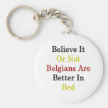 Believe It Or Not Belgians Are Better In Bed Key Chains