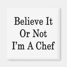 Believe It Or Not I'm A Chef Fridge Magnet