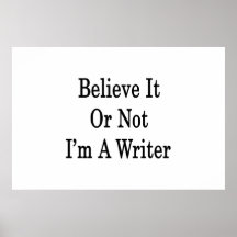 Believe It Or Not I'm A Writer Posters