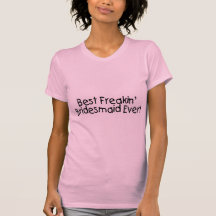 Best Freakin Bridesmaid Ever Wedding T Shirt