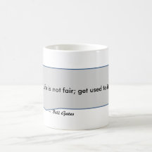 Bill Gates Quote Life is Not Fair Get Used to It Mugs