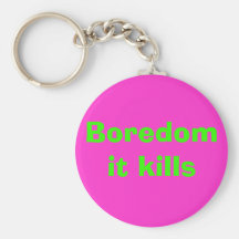 Boredom it kills keychain