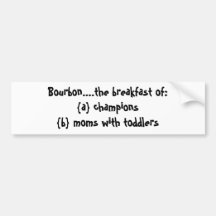 Bourbon....the breakfast of:{a} champions{b} mo... bumper stickers