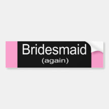 Bridesmaid Again Bumper Stickers