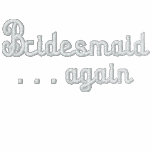 Bridesmaid . . . again Embroidered shirt