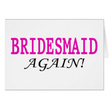 Bridesmaid Again Greeting Cards