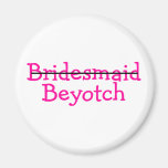 Bridesmaid Beyotch (Pink) Fridge Magnets