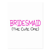 Bridesmaid The Cute One Post Card