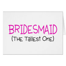 Bridesmaid The Tallest One Card
