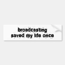 Broadcasting Saved My Life Once Bumper Stickers