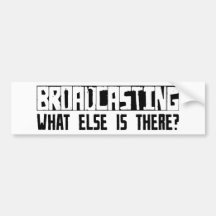 Broadcasting What Else Is There? Bumper Stickers