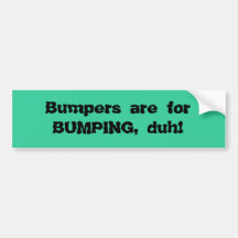 Bumpers are for BUMPING, duh! Bumper Sticker