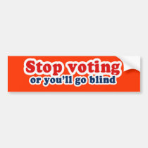 Bumpersticker - Stop voting or youll go blind bumper stickers