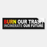 Burn Our Trash, Incinerate Our Future Bumper Sticker