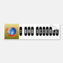 Burning Earth, = BAD SCIENCE Bumper Stickers