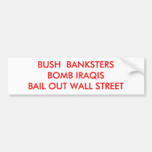 BUSH  BANKSTERS BOMB IRAQISBAIL OUT WALL STREET BUMPER STICKERS