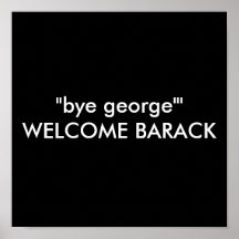 "bye george"' WELCOME BARACK Posters