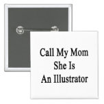 Call My Mum She Is An Illustrator Pinback Buttons
