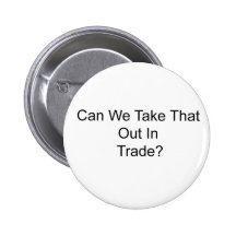 Can We TakeThat Out In trade? Pinback Buttons