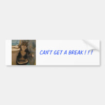 CAN'T GET A BREAK BUMPER STICKER