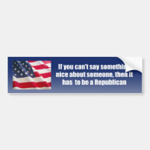 Can't say anything nice about Republicans Bumper Stickers