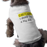 Caution i think i'm a big dog doggie t shirt
