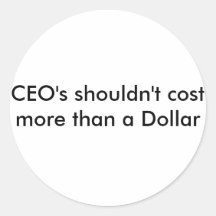 CEO's shouldn't cost more than a Dollar Sticker