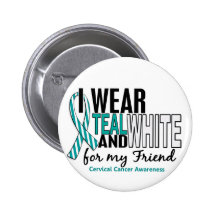 CERVICAL CANCER I Wear Teal & White For My Friend Button
