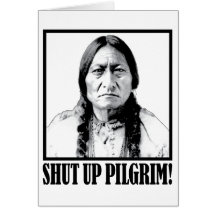 Chief Sitting Bull Says Shut Up Pilgrim! Greeting Card