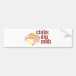 chiks dig meh bumper sticker