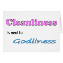 Cleanliness is next to Godliness Greeting Cards
