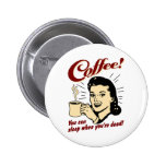 Coffee! You Can Sleep When You're Dead! Pinback Button