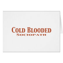 Cold Blooded Sociopath Gifts Cards