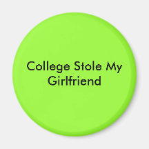 College Stole My Girlfriend Refrigerator Magnets