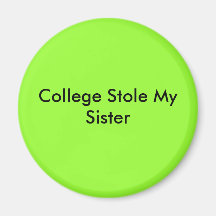 College Stole My Sister Refrigerator Magnets