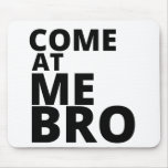 Come at me Bro Mousepads