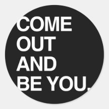 COME OUT AND BE YOU STICKERS