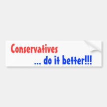 Conservatives, ... do it better!!! bumper stickers