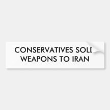 CONSERVATIVES SOLD WEAPONS TO IRAN BUMPER STICKER