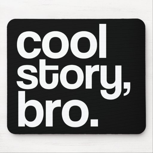 cool story, bro. mousepad