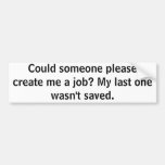 Could someone please create me a job? My last o... Bumper Sticker