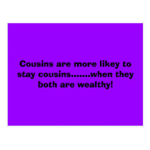 Cousins are more likey to stay cousins.......wh... postcards