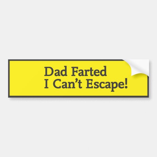 Dad farted i can't escape bumper stickers