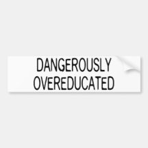 Dangerously Overeducated Bumper Stickers