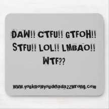 DAW!! CTFU!! GTFOH!! STFU!! LOL!! LMBAO!!WTF??,... MOUSE PAD