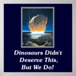 Dinosaurs Didn't Deserve This, But We Do! Posters