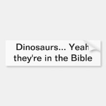 Dinosaurs... Yeah they're in the Bible Bumper Stickers